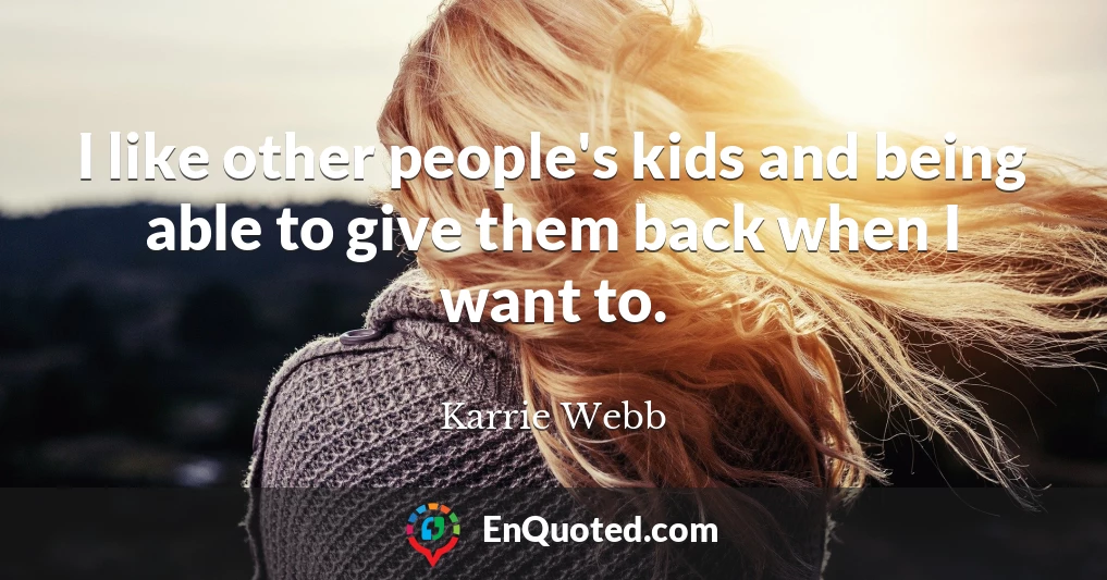 I like other people's kids and being able to give them back when I want to.