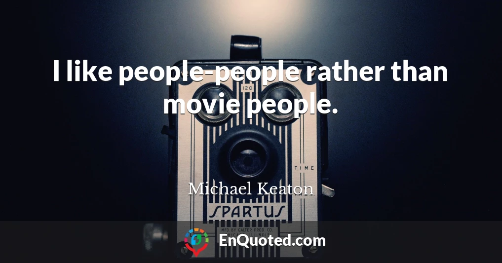 I like people-people rather than movie people.