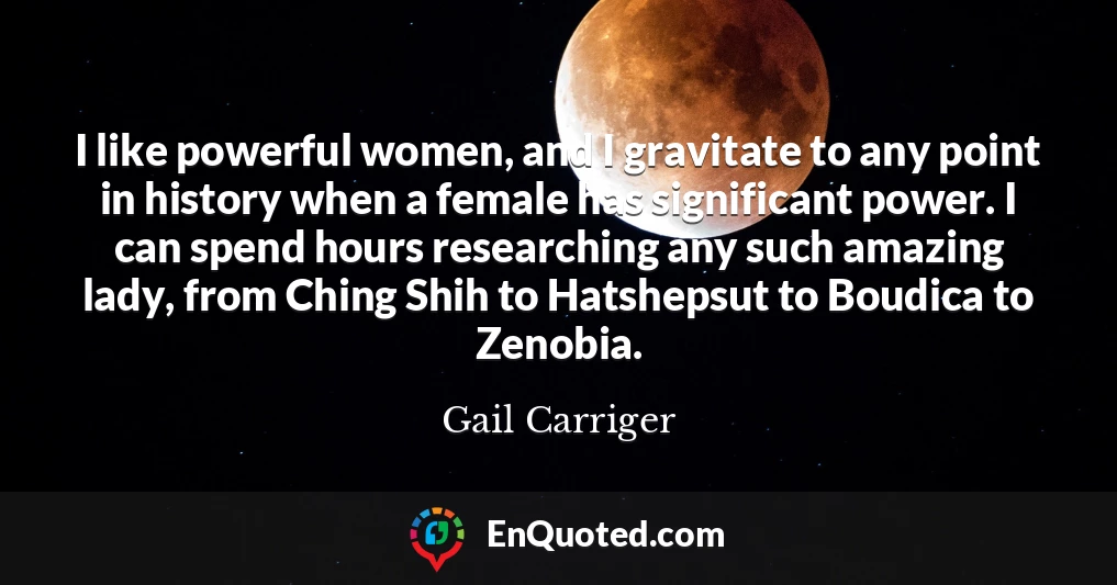 I like powerful women, and I gravitate to any point in history when a female has significant power. I can spend hours researching any such amazing lady, from Ching Shih to Hatshepsut to Boudica to Zenobia.