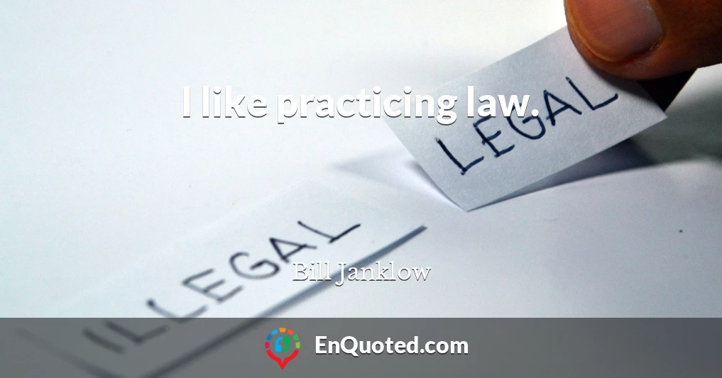 I like practicing law.