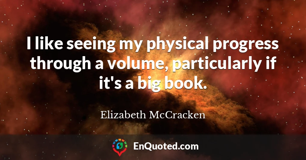 I like seeing my physical progress through a volume, particularly if it's a big book.