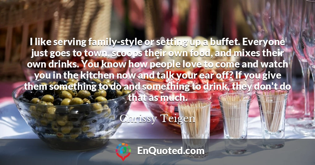 I like serving family-style or setting up a buffet. Everyone just goes to town, scoops their own food, and mixes their own drinks. You know how people love to come and watch you in the kitchen now and talk your ear off? If you give them something to do and something to drink, they don't do that as much.