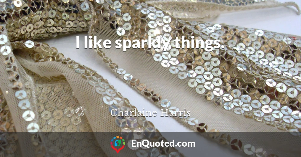 I like sparkly things.