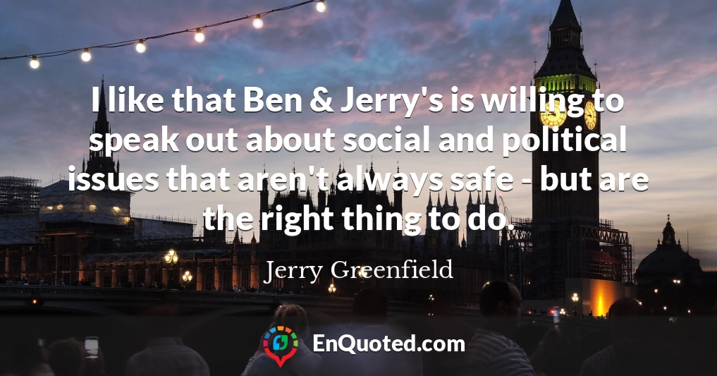 I like that Ben & Jerry's is willing to speak out about social and political issues that aren't always safe - but are the right thing to do.