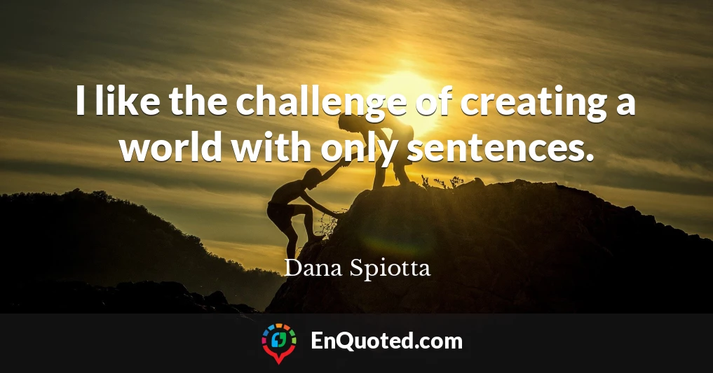 I like the challenge of creating a world with only sentences.