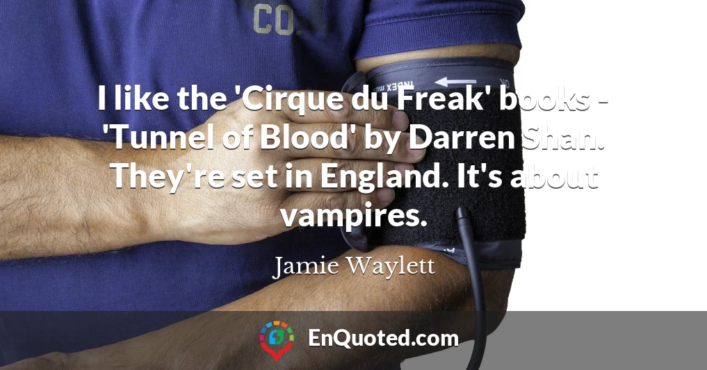 I like the 'Cirque du Freak' books - 'Tunnel of Blood' by Darren Shan. They're set in England. It's about vampires.