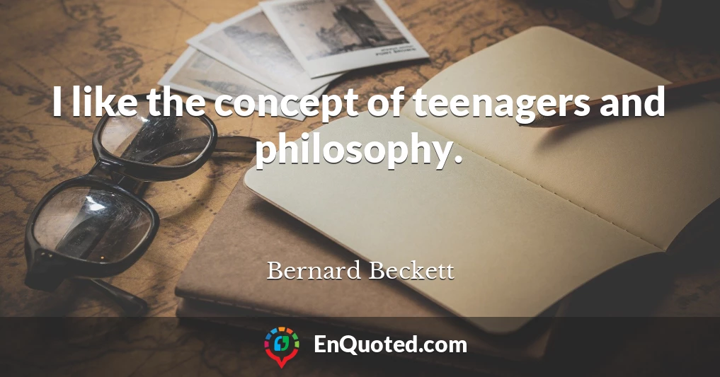 I like the concept of teenagers and philosophy.