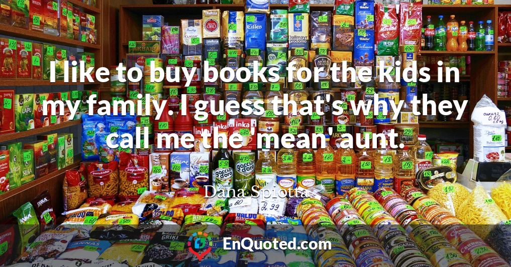I like to buy books for the kids in my family. I guess that's why they call me the 'mean' aunt.