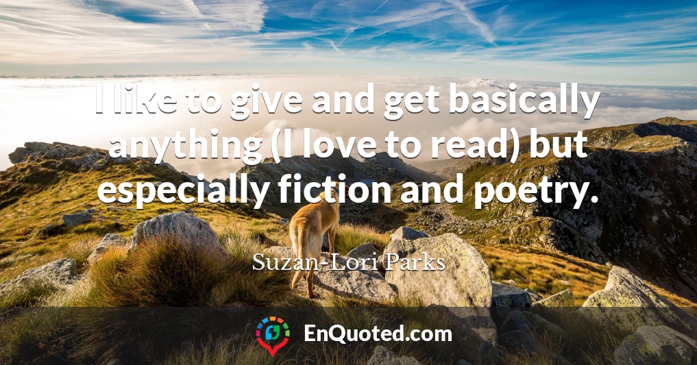 I like to give and get basically anything (I love to read) but especially fiction and poetry.