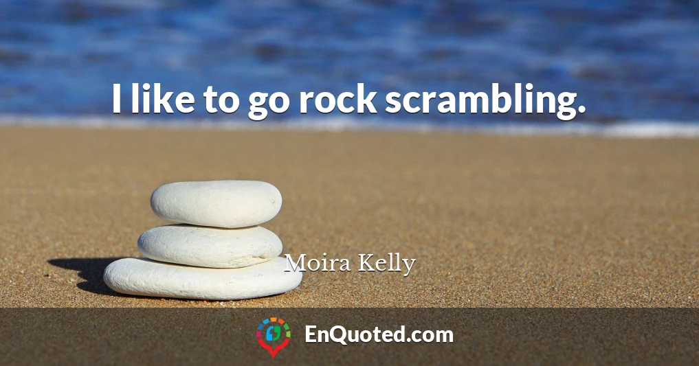 I like to go rock scrambling.