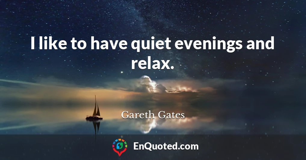 I like to have quiet evenings and relax.
