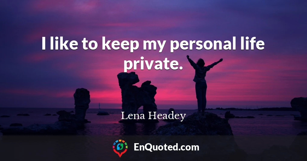I like to keep my personal life private.