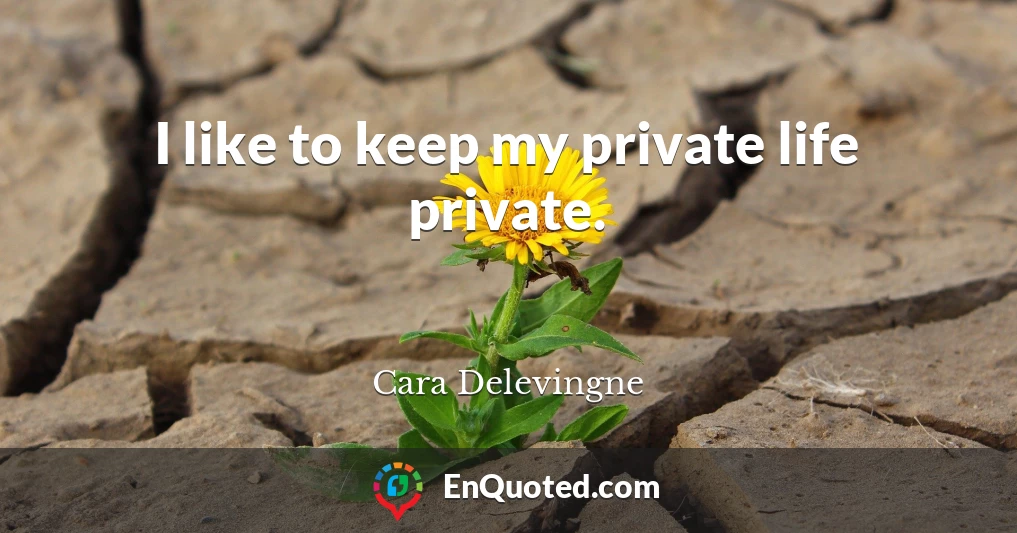 I like to keep my private life private.