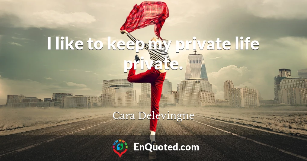 I like to keep my private life private.