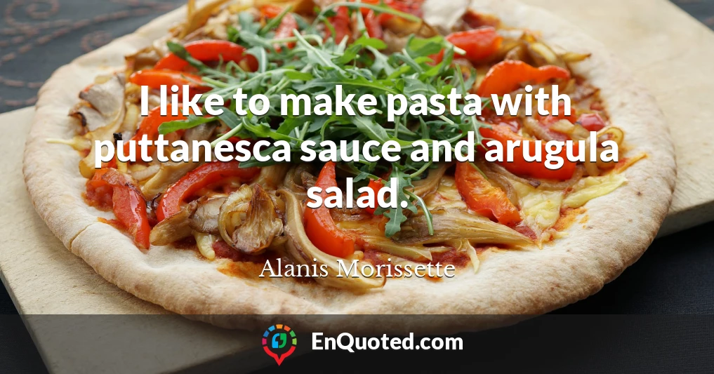 I like to make pasta with puttanesca sauce and arugula salad.