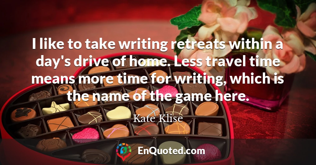 I like to take writing retreats within a day's drive of home. Less travel time means more time for writing, which is the name of the game here.