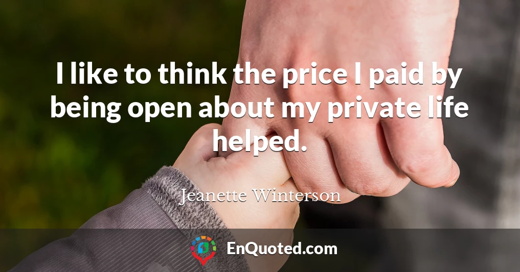 I like to think the price I paid by being open about my private life helped.