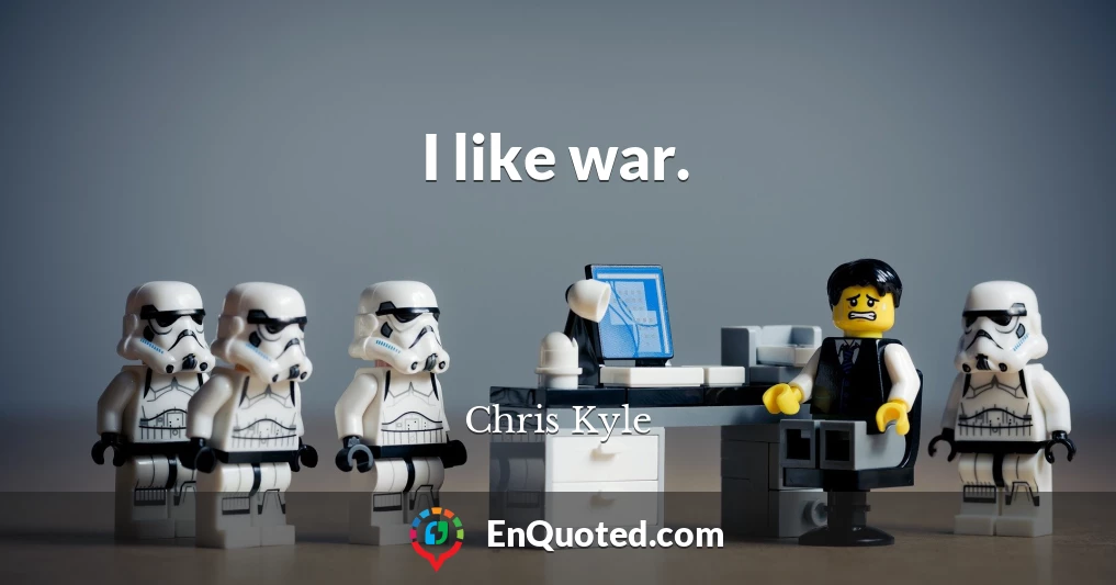 I like war.