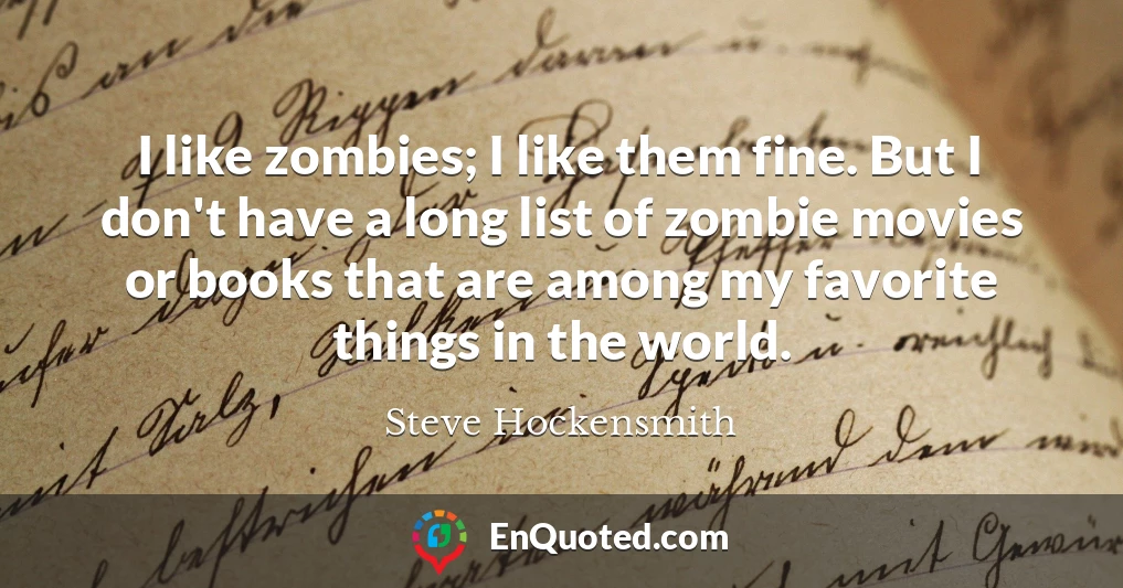 I like zombies; I like them fine. But I don't have a long list of zombie movies or books that are among my favorite things in the world.