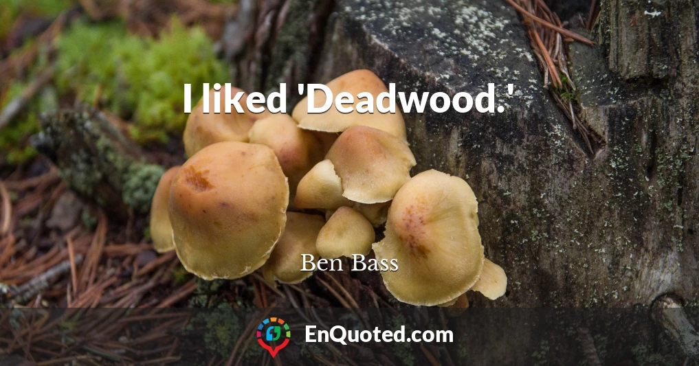 I liked 'Deadwood.'
