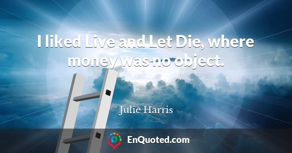 I liked Live and Let Die, where money was no object.