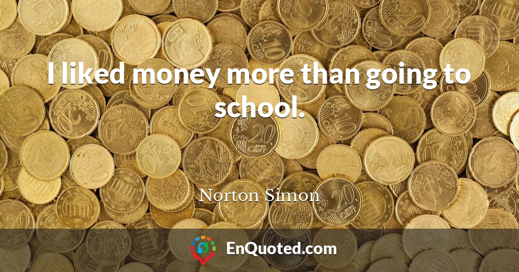 I liked money more than going to school.