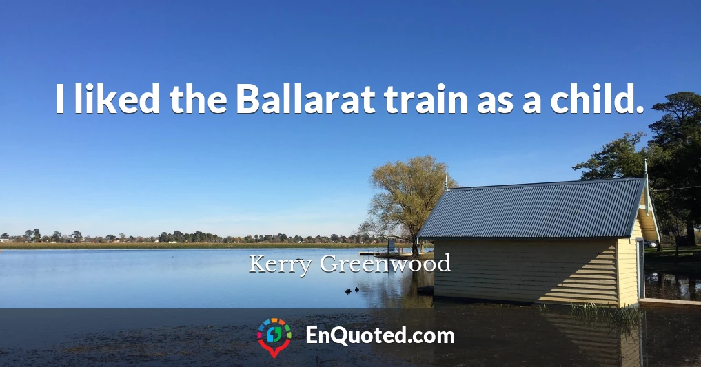 I liked the Ballarat train as a child.