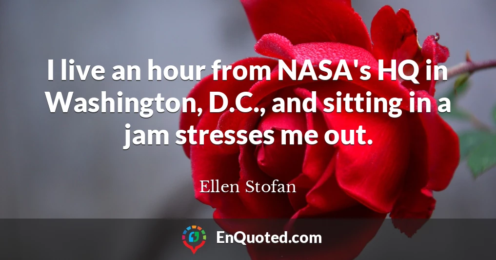 I live an hour from NASA's HQ in Washington, D.C., and sitting in a jam stresses me out.
