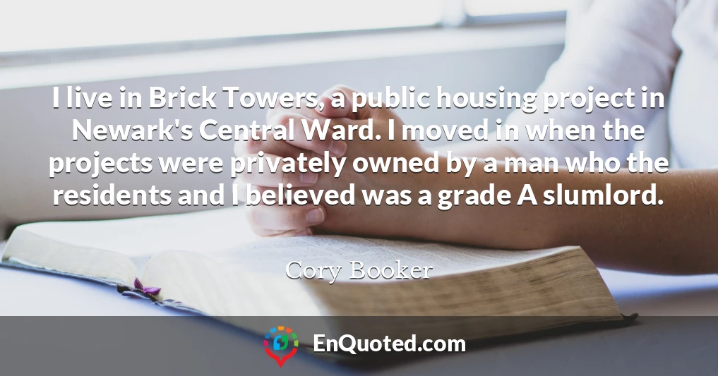 I live in Brick Towers, a public housing project in Newark's Central Ward. I moved in when the projects were privately owned by a man who the residents and I believed was a grade A slumlord.