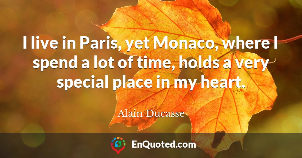 I live in Paris, yet Monaco, where I spend a lot of time, holds a very special place in my heart.