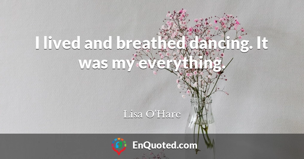 I lived and breathed dancing. It was my everything.