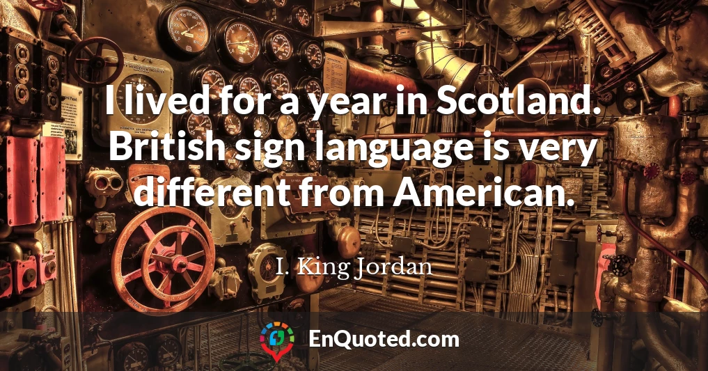 I lived for a year in Scotland. British sign language is very different from American.