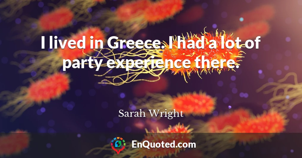 I lived in Greece. I had a lot of party experience there.