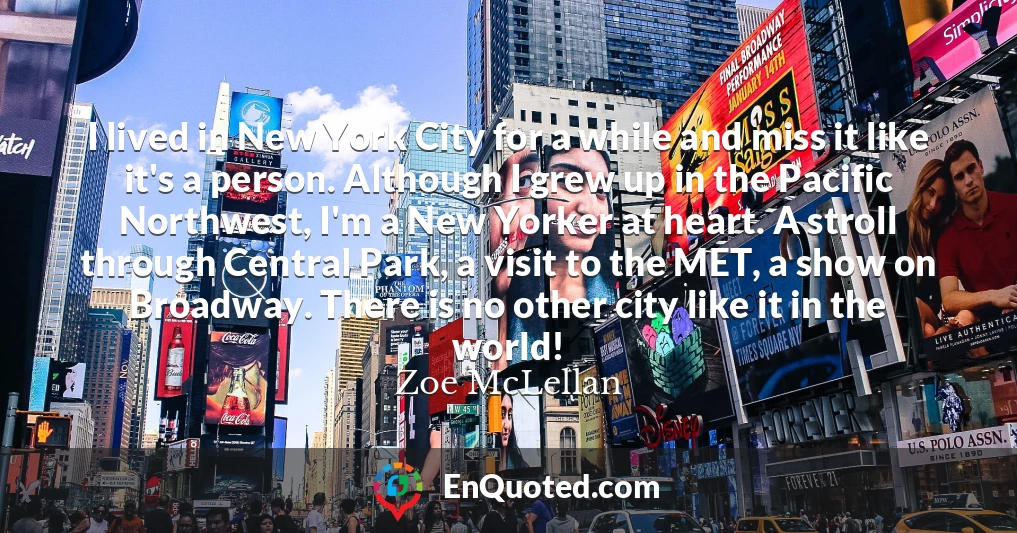 I lived in New York City for a while and miss it like it's a person. Although I grew up in the Pacific Northwest, I'm a New Yorker at heart. A stroll through Central Park, a visit to the MET, a show on Broadway. There is no other city like it in the world!