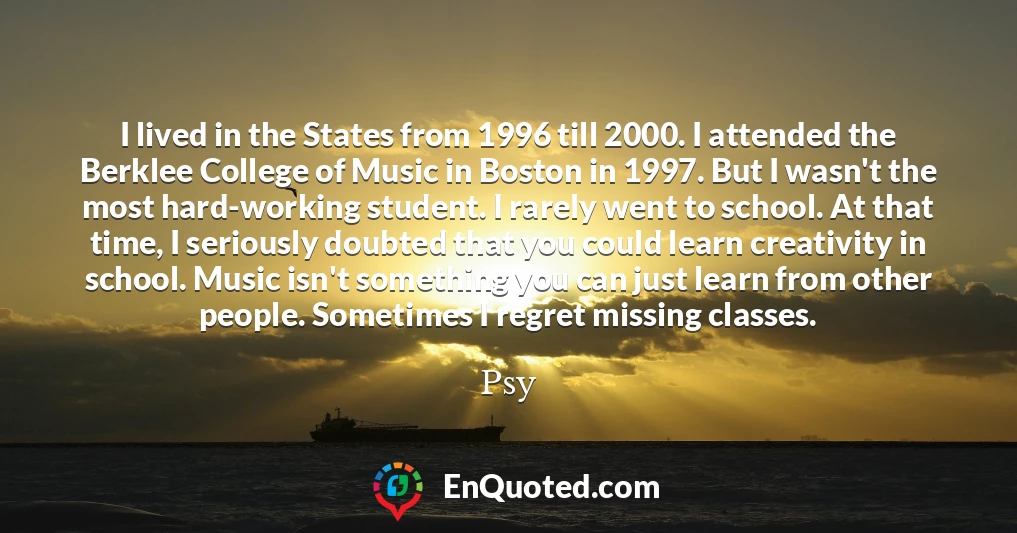 I lived in the States from 1996 till 2000. I attended the Berklee College of Music in Boston in 1997. But I wasn't the most hard-working student. I rarely went to school. At that time, I seriously doubted that you could learn creativity in school. Music isn't something you can just learn from other people. Sometimes I regret missing classes.
