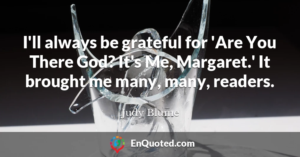 I'll always be grateful for 'Are You There God? It's Me, Margaret.' It brought me many, many, readers.