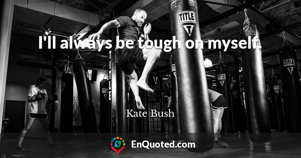 I'll always be tough on myself.