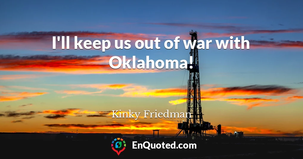 I'll keep us out of war with Oklahoma!