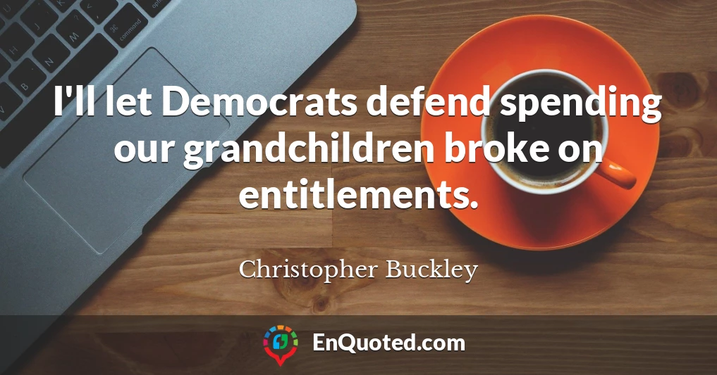 I'll let Democrats defend spending our grandchildren broke on entitlements.