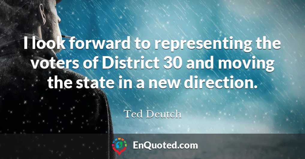 I look forward to representing the voters of District 30 and moving the state in a new direction.