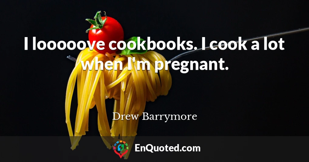 I looooove cookbooks. I cook a lot when I'm pregnant.