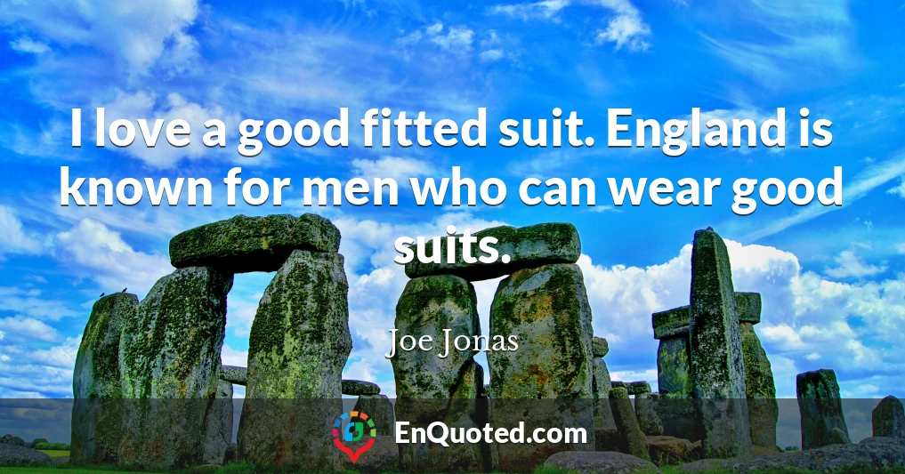 I love a good fitted suit. England is known for men who can wear good suits.