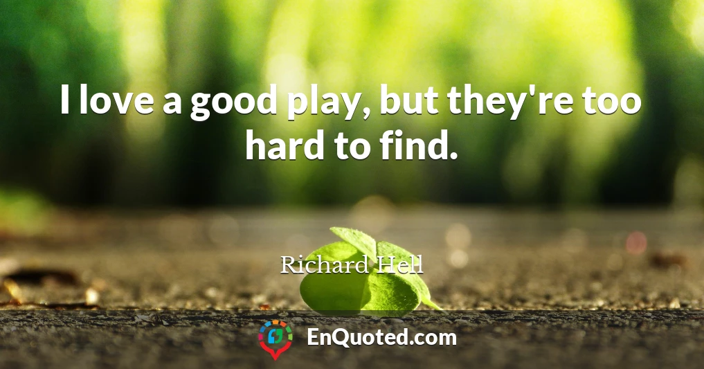 I love a good play, but they're too hard to find.