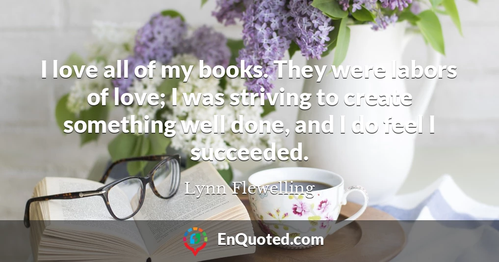 I love all of my books. They were labors of love; I was striving to create something well done, and I do feel I succeeded.