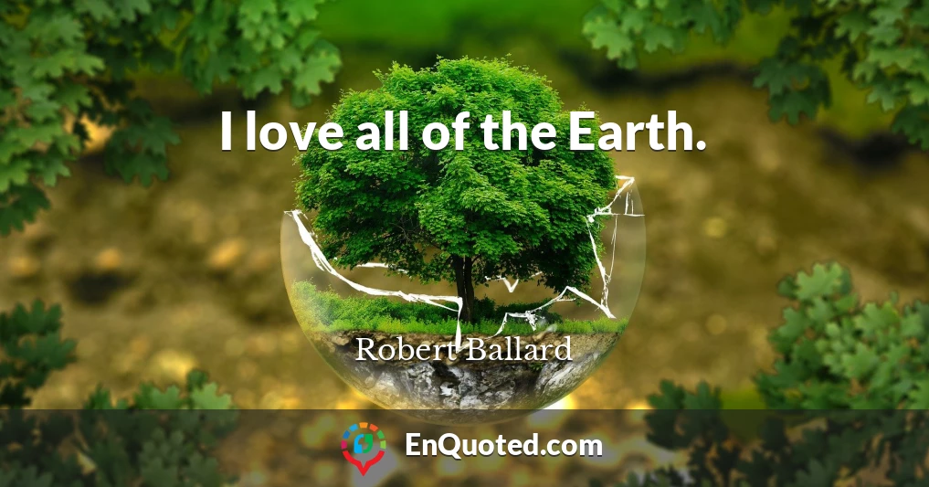 I love all of the Earth.