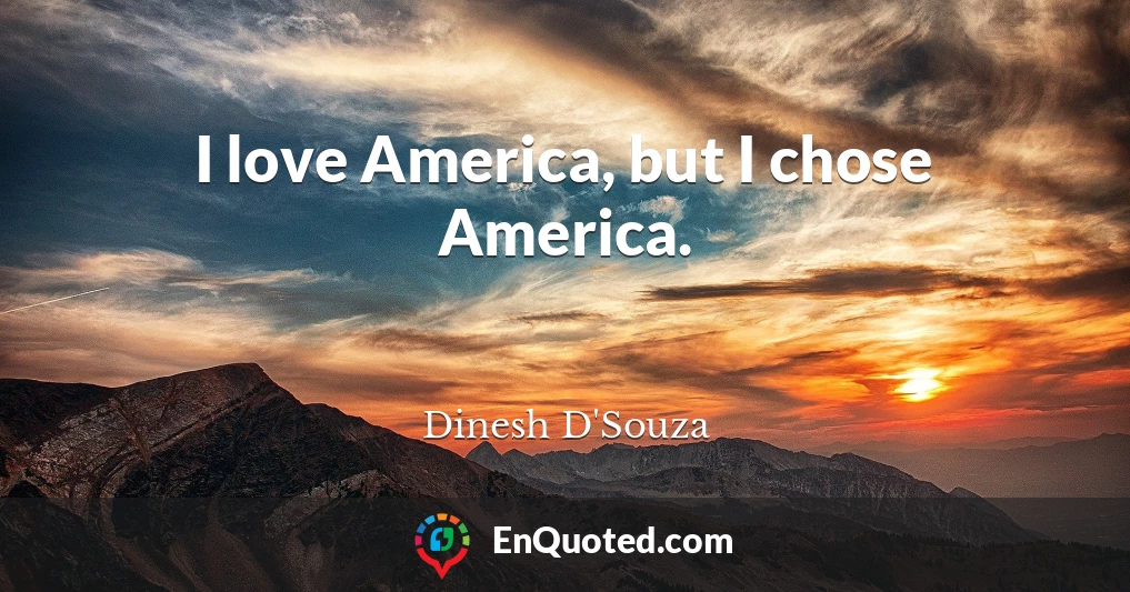 I love America, but I chose America.