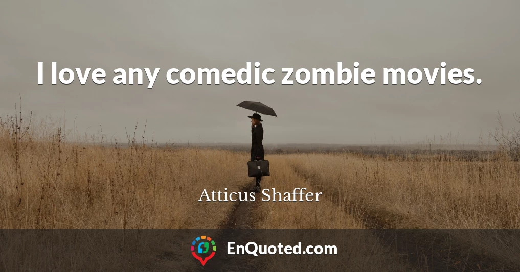 I love any comedic zombie movies.