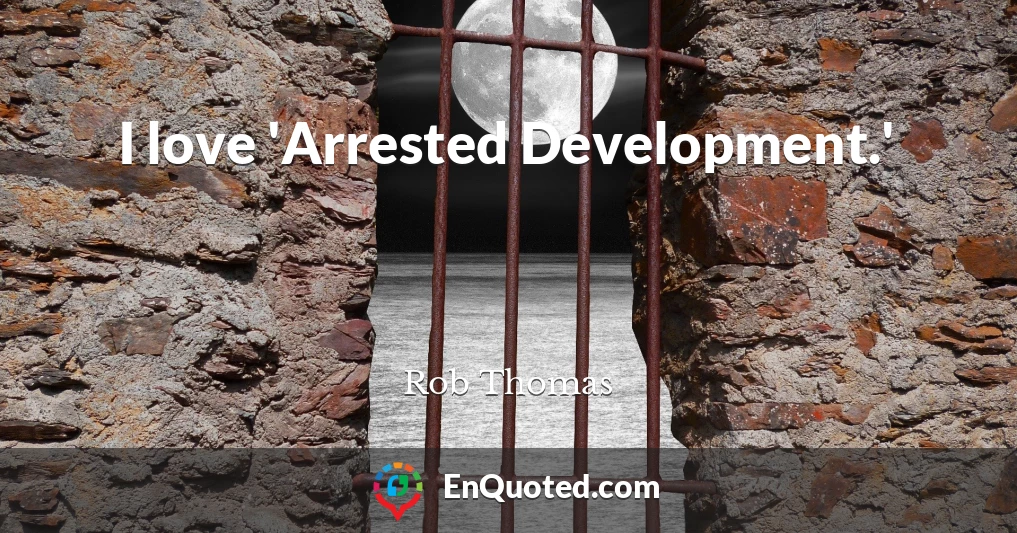 I love 'Arrested Development.'