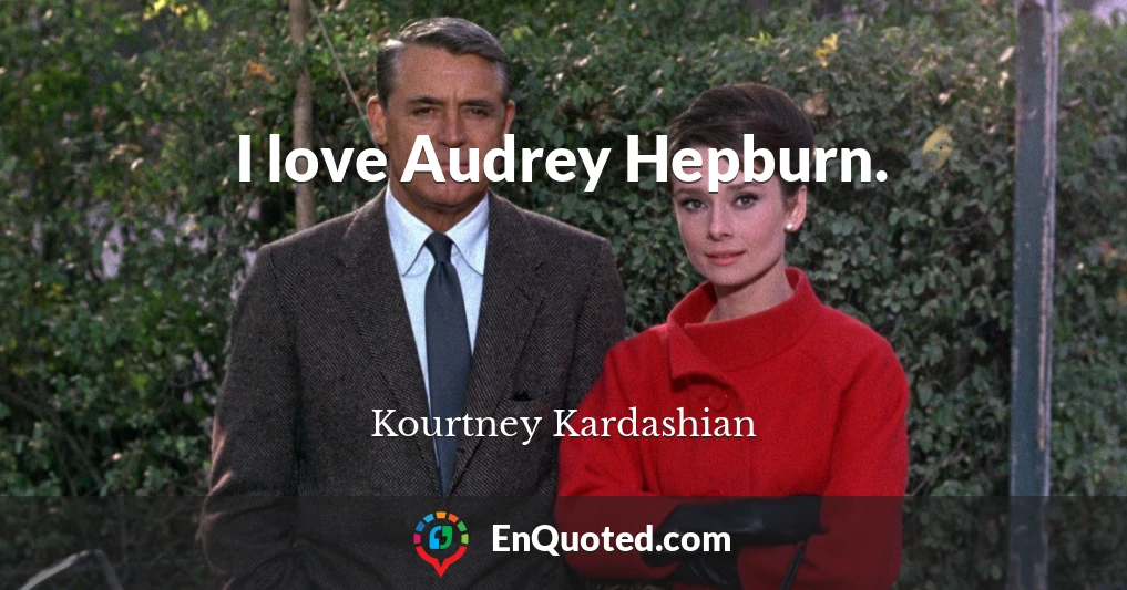 I love Audrey Hepburn.