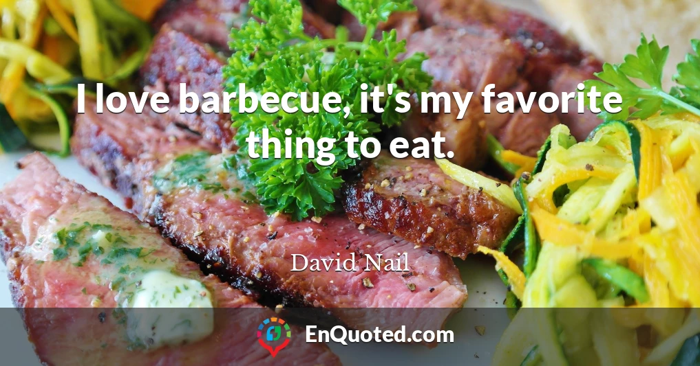 I love barbecue, it's my favorite thing to eat.